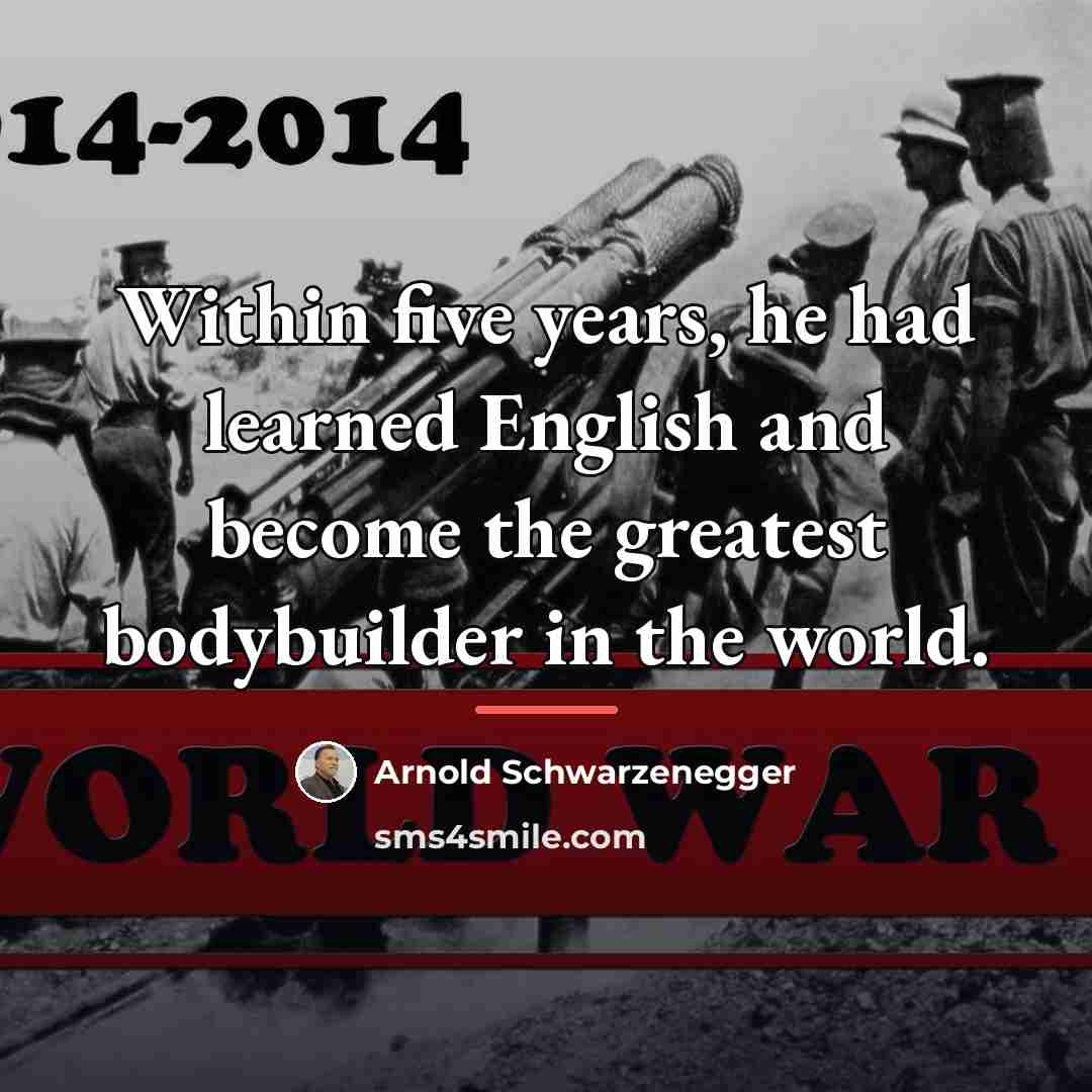 “Within five years, he had learned English and become the…” quote by Arnold Schwarzenegger