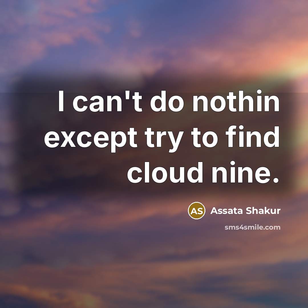 “I can't do nothin except try to find cloud nine.…” quote by Assata Shakur