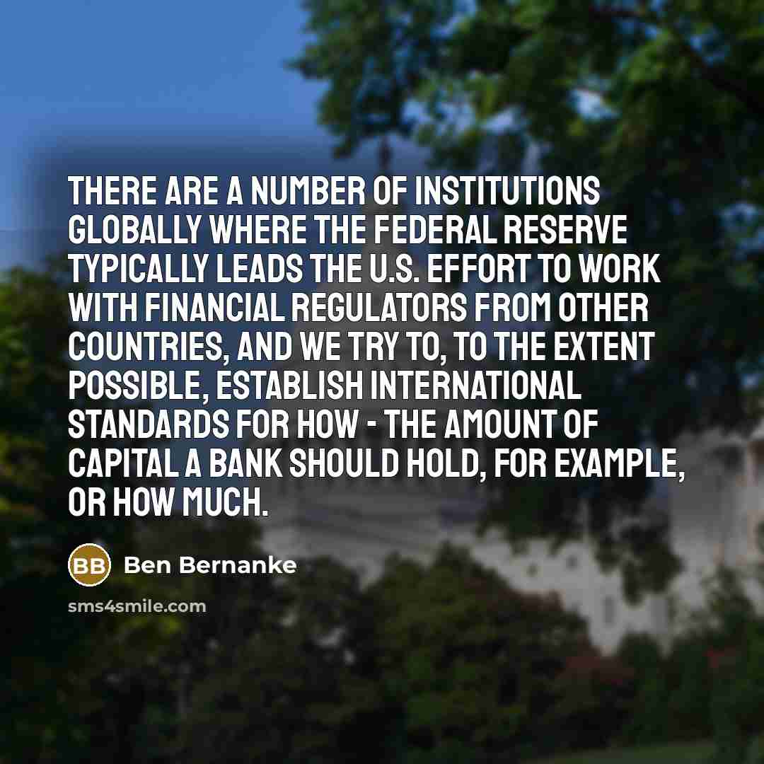 “There are a number of institutions globally where the Federal…” quote by Ben Bernanke