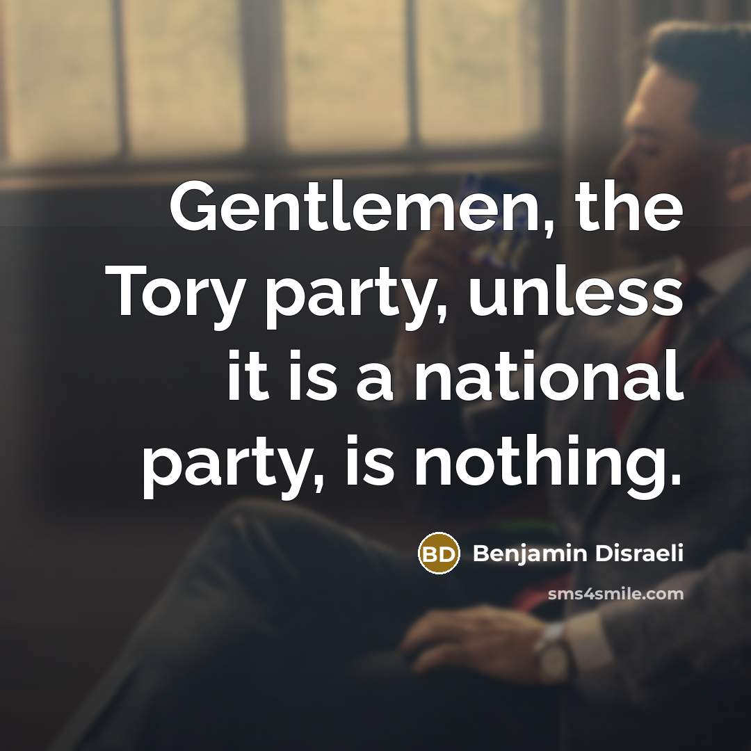 “Gentlemen, the Tory party, unless it is a national party,…” quote by Benjamin Disraeli