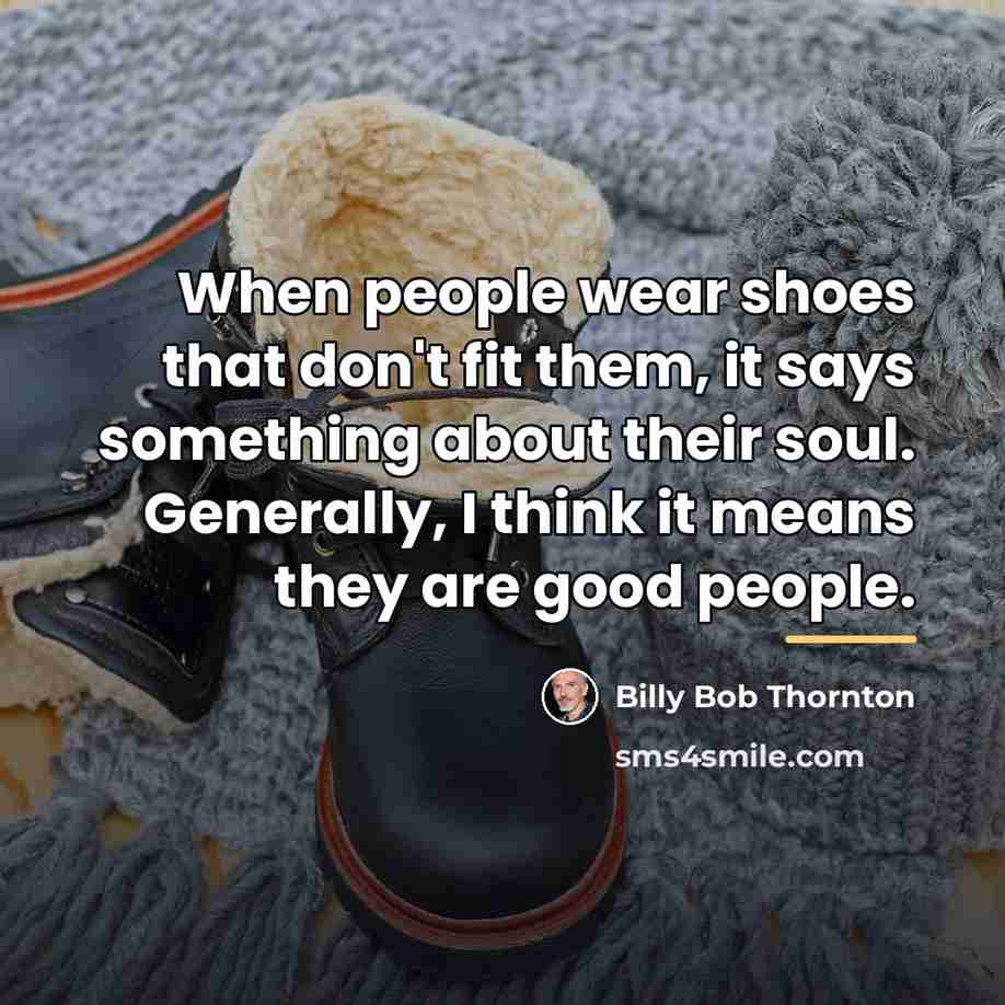 “When people wear shoes that don't fit them, it says…” quote by Billy Bob Thornton