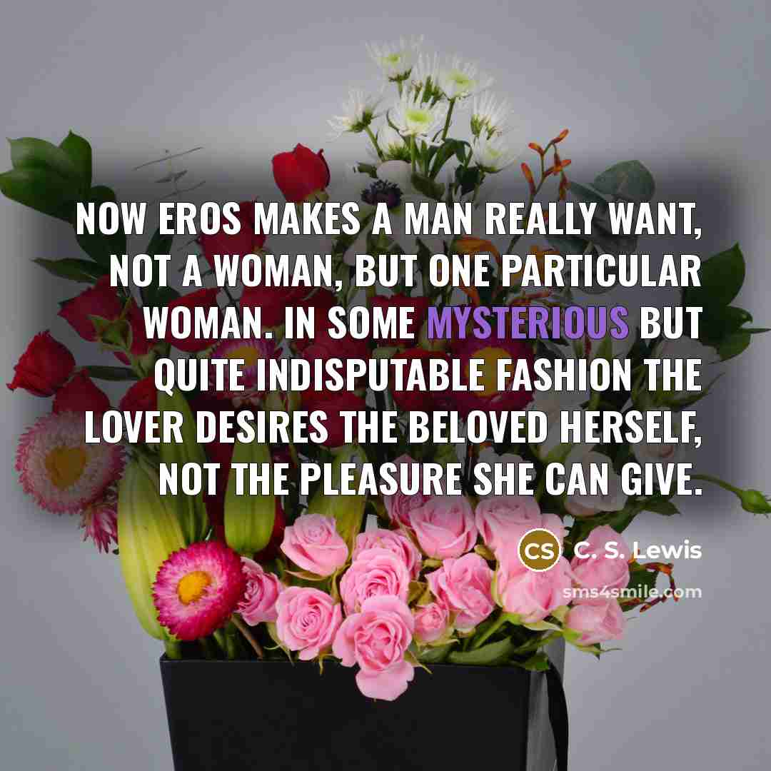 “Now Eros makes a man really want, not a woman,…” quote by C. S. Lewis