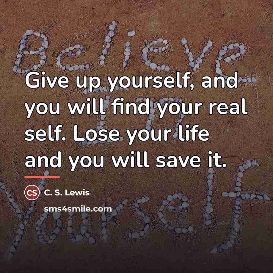 “Give up yourself, and you will find your real self.…” quote by C. S. Lewis