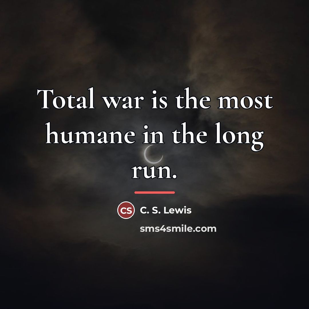 “Total war is the most humane in the long run.…” quote by C. S. Lewis