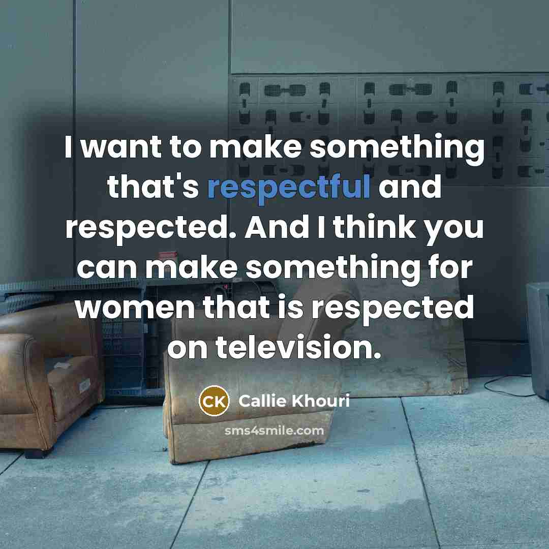 “I want to make something that's respectful and respected. And…” quote by Callie Khouri
