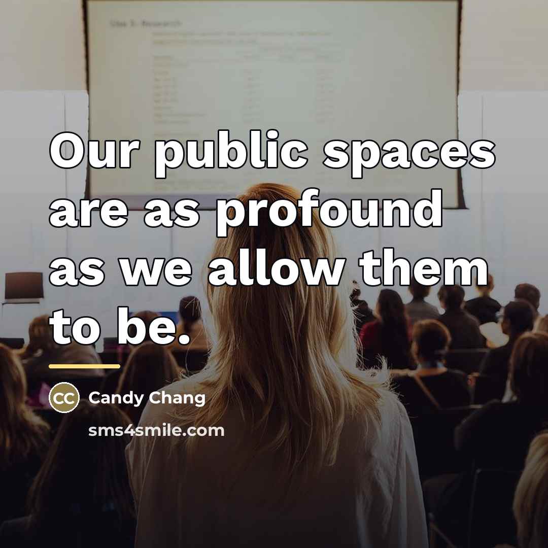 “Our public spaces are as profound as we allow them…” quote by Candy Chang