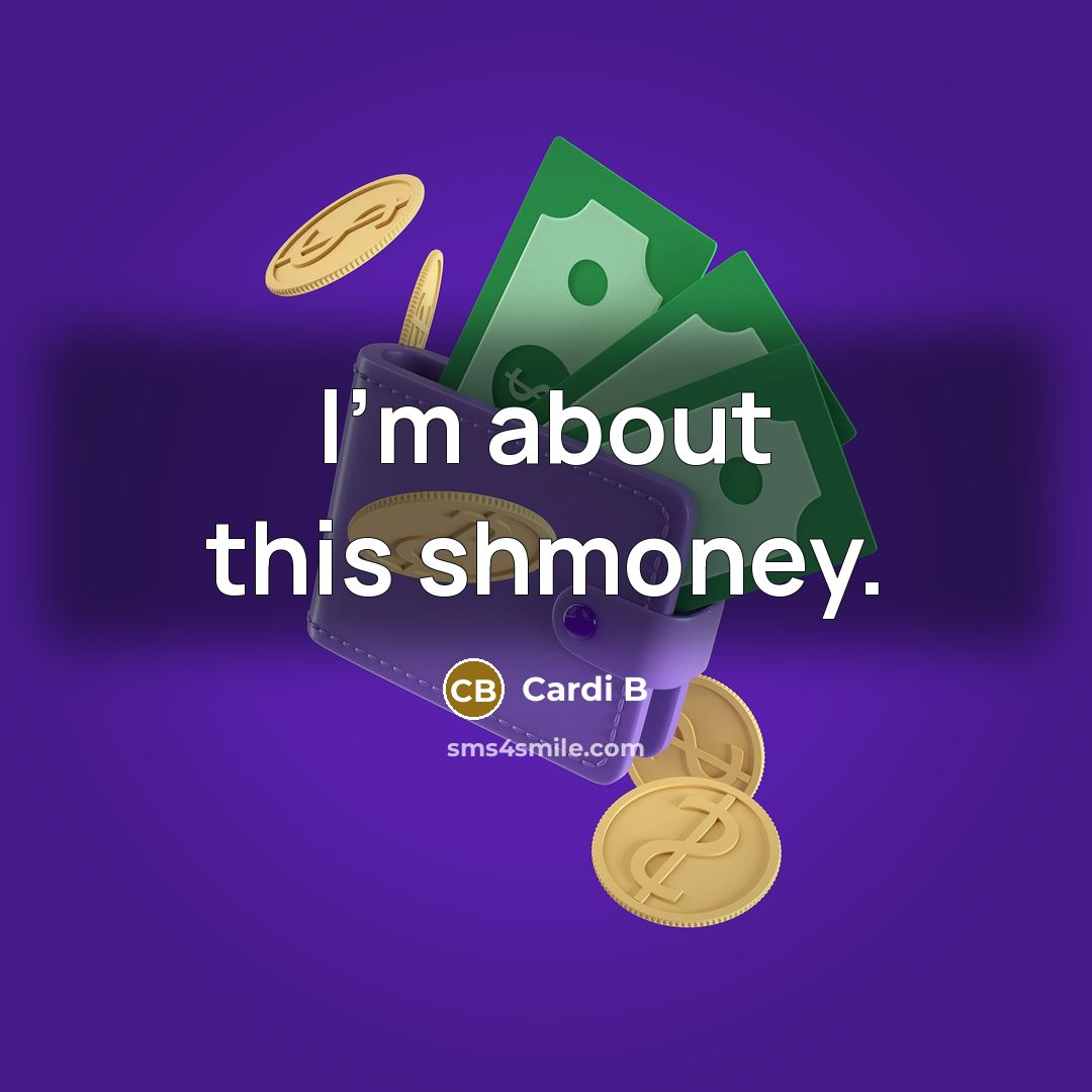 “I'm about this shmoney.” quote by Cardi B