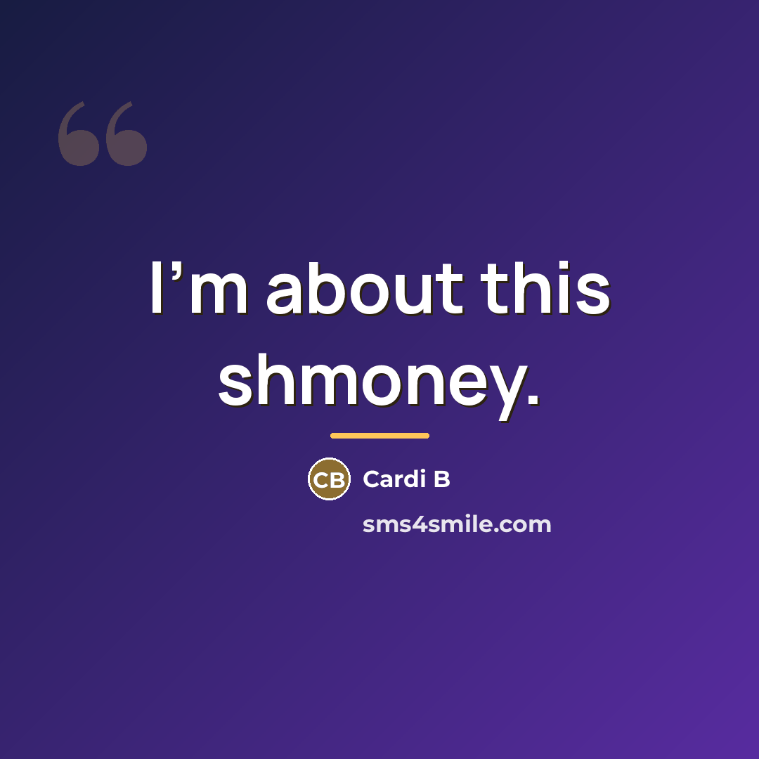 “I'm about this shmoney.…” quote by Cardi B