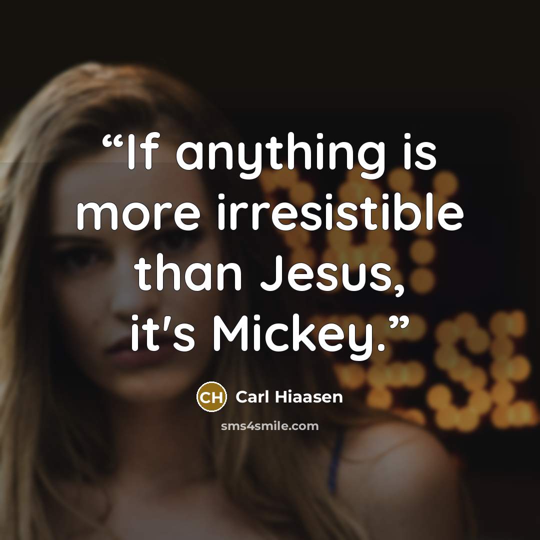 “If anything is more irresistible than Jesus, it's Mickey.” quote by Carl Hiaasen