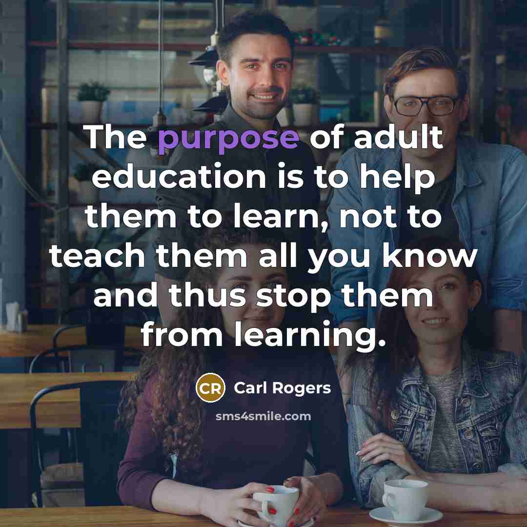 “The purpose of adult education is to help them to…” quote by Carl Rogers