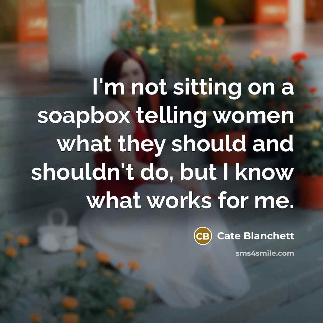 “I'm not sitting on a soapbox telling women what they…” quote by Cate Blanchett