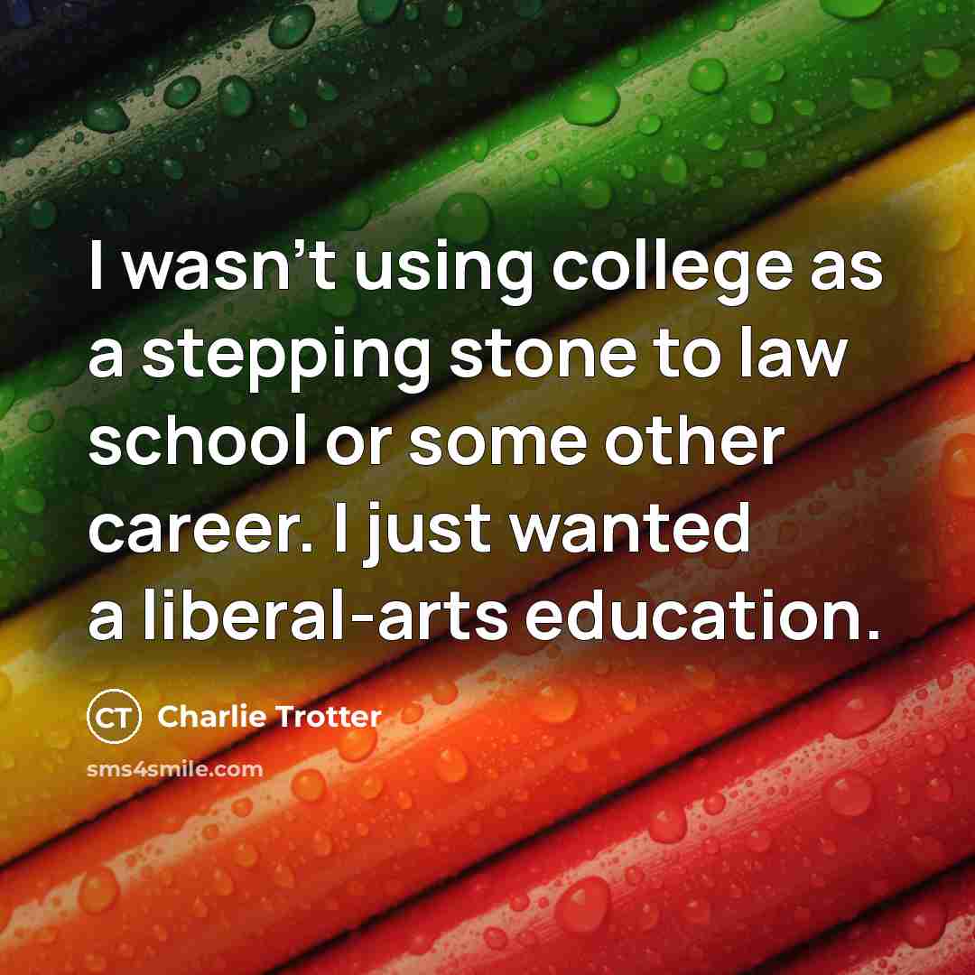 “I wasn't using college as a stepping stone to law…” quote by Charlie Trotter