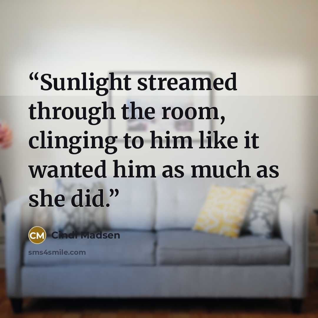 “Sunlight streamed through the room, clinging to him like it wanted him as much as she did.” quote by Cindi Madsen