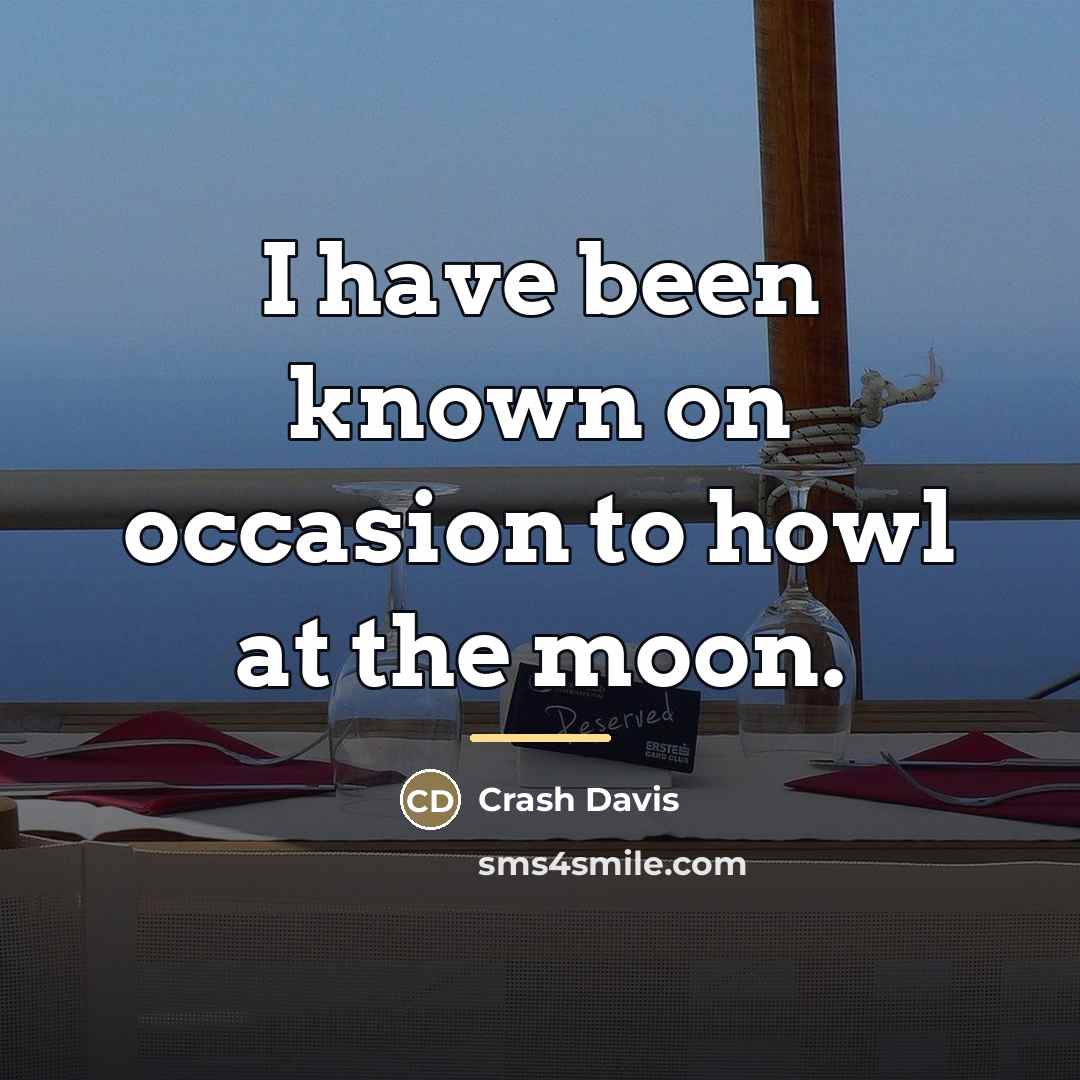 “I have been known on occasion to howl at the…” quote by Crash Davis