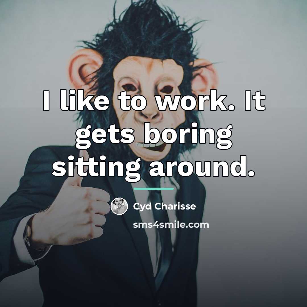 “I like to work. It gets boring sitting around.…” quote by Cyd Charisse