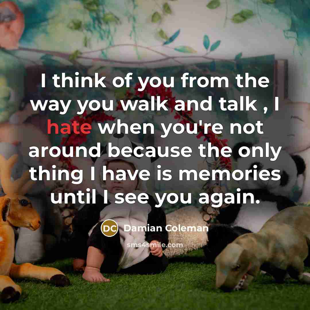 “I think of you from the way you walk and…” quote by Damian Coleman