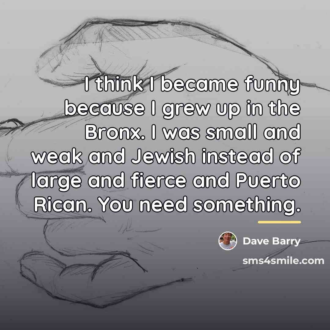 “I think I became funny because I grew up in…” quote by Dave Barry