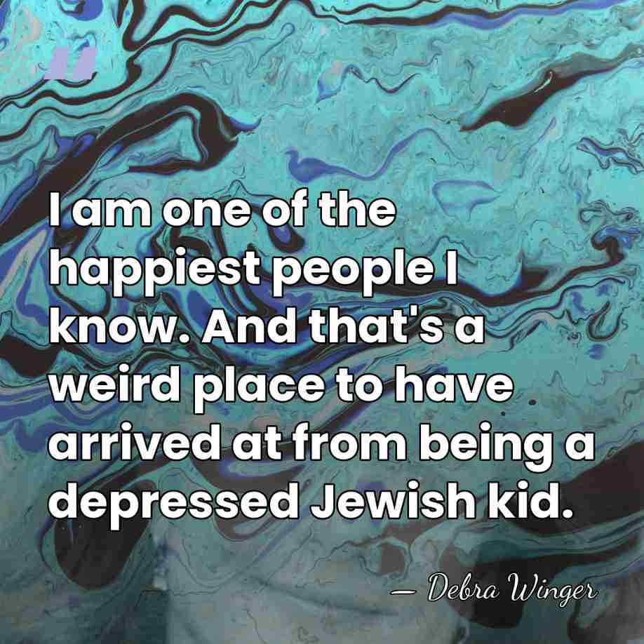 I am one of the happiest people I know. And that's a&hellip; - Debra Winger