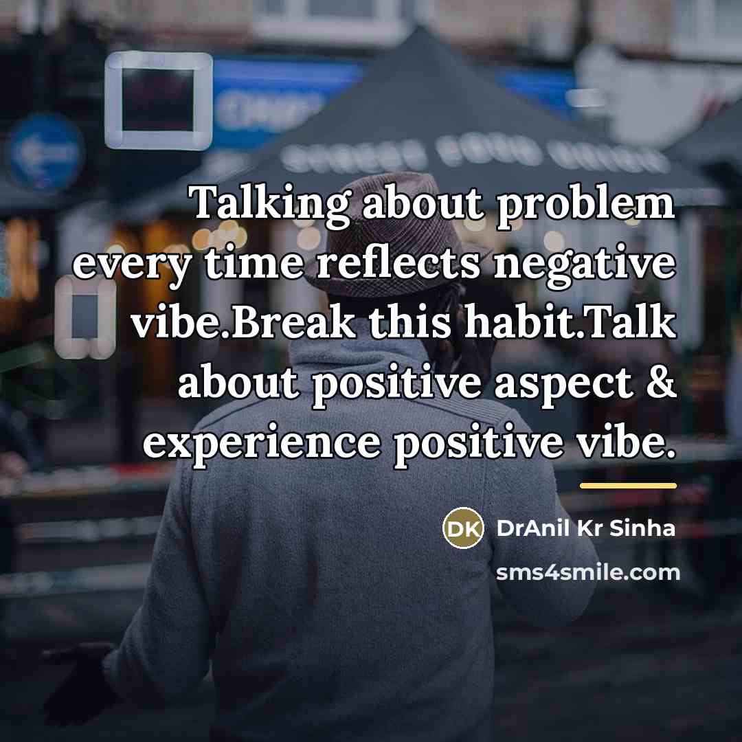 “Talking about problem every time reflects negative vibe.Break this habit.Talk…” quote by DrAnil Kr Sinha
