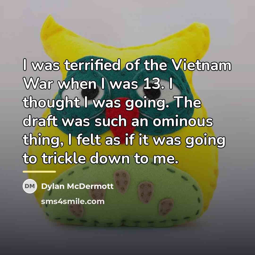 “I was terrified of the Vietnam War when I was…” quote by Dylan McDermott