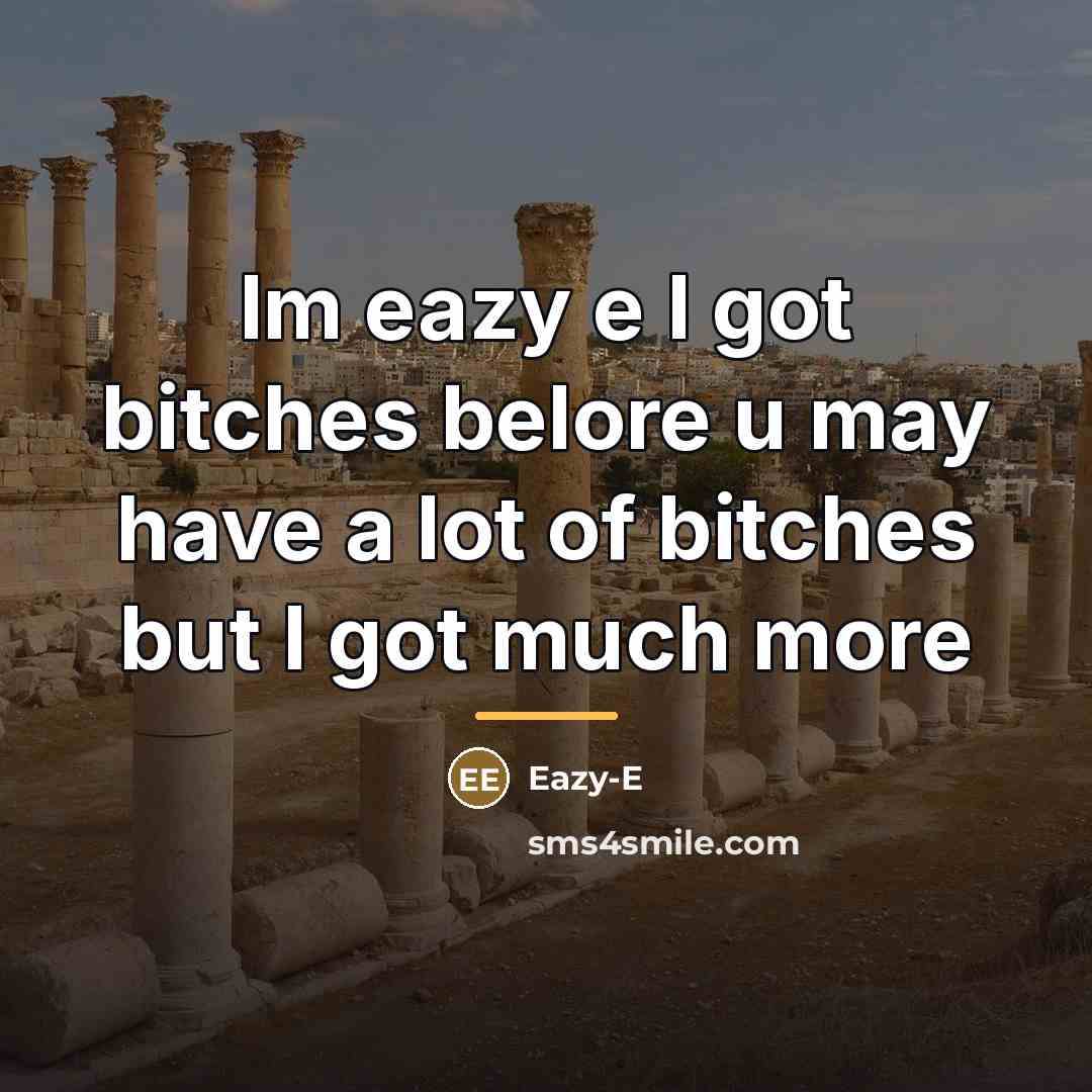 “Im eazy e I got bitches belore u may have…” quote by Eazy-e