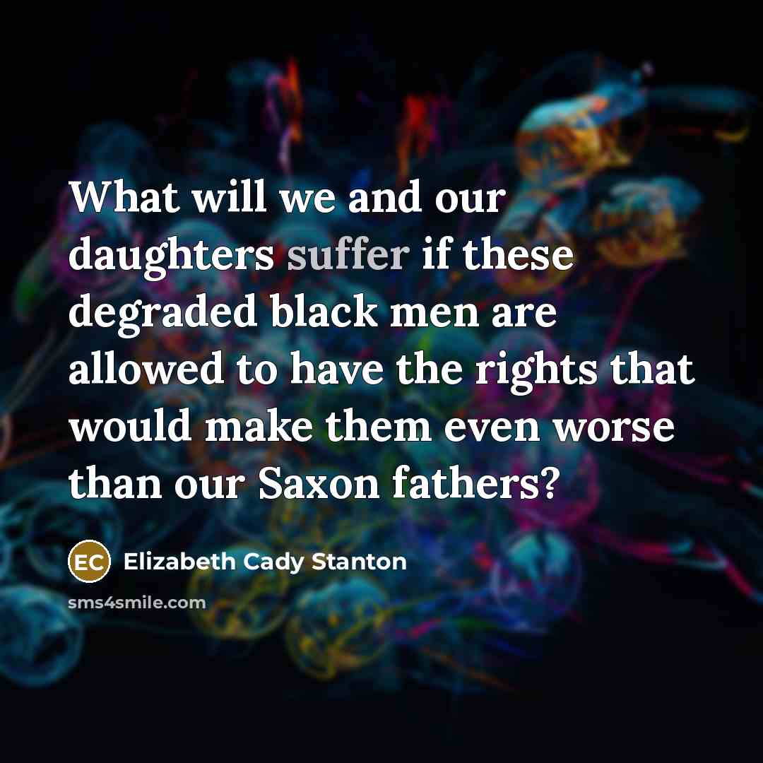 “What will we and our daughters suffer if these degraded…” quote by Elizabeth Cady Stanton