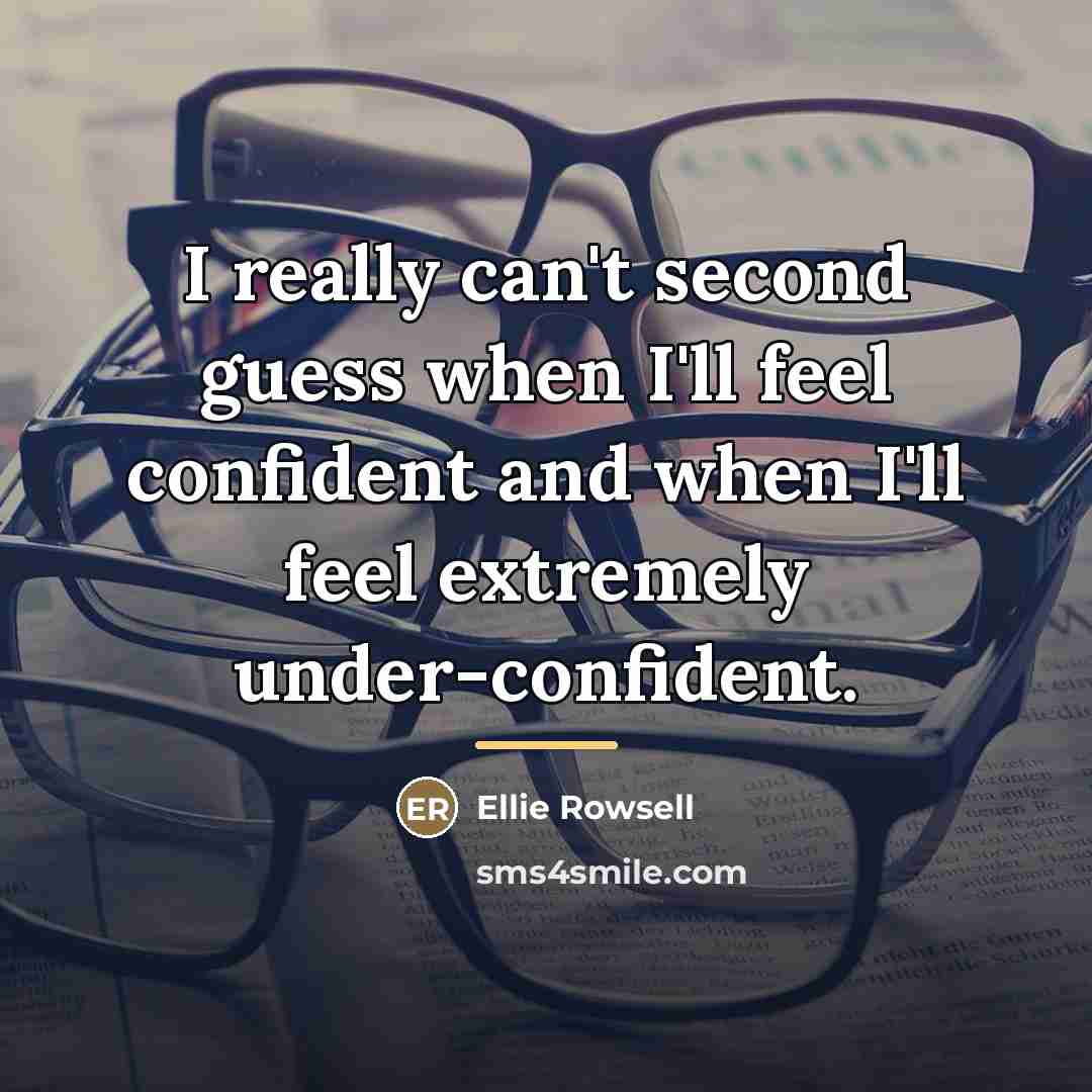 “I really can't second guess when I'll feel confident and…” quote by Ellie Rowsell