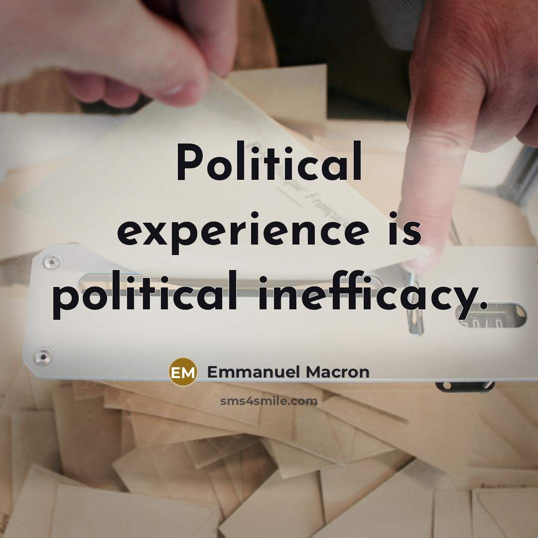 “Political experience is political inefficacy.…” quote by Emmanuel Macron