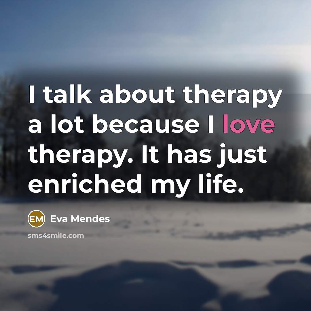 “I talk about therapy a lot because I love therapy.…” quote by Eva Mendes