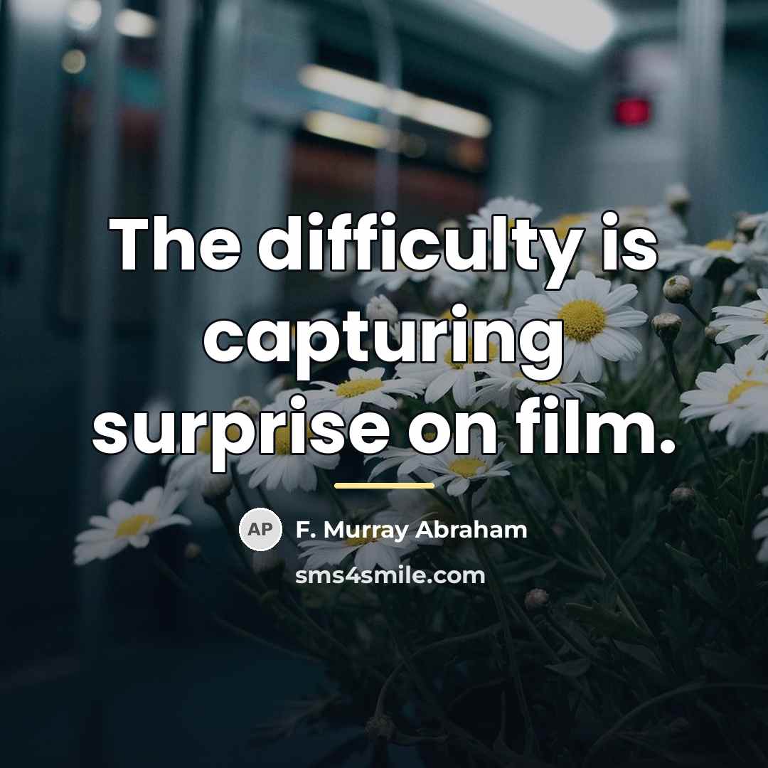 “The difficulty is capturing surprise on film.…” quote by F. Murray Abraham