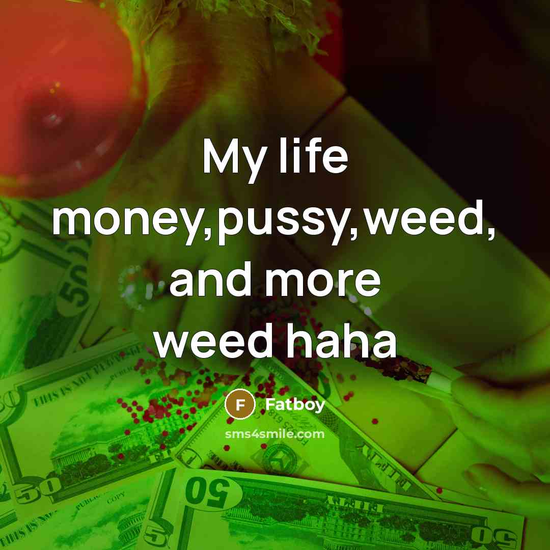 “My life money,pussy,weed, and more weed haha” quote by Fatboy