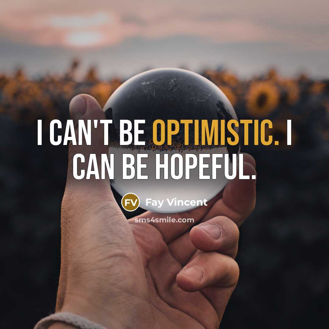 “I can't be optimistic. I can be hopeful.…” quote by Fay Vincent
