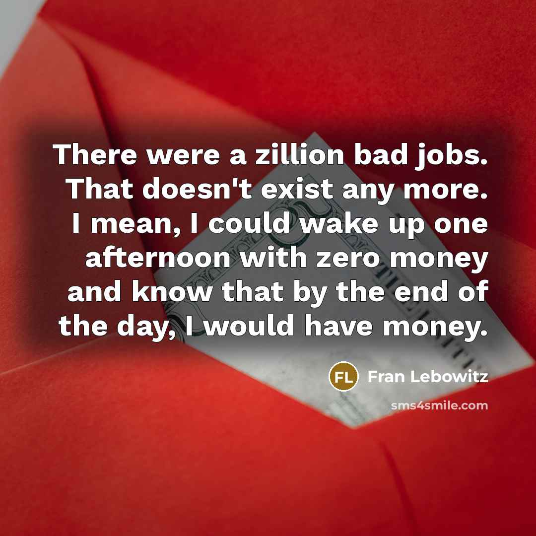 “There were a zillion bad jobs. That doesn't exist any…” quote by Fran Lebowitz