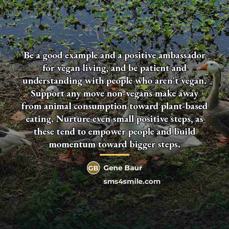 “Be a good example and a positive ambassador for vegan…” quote by Gene Baur