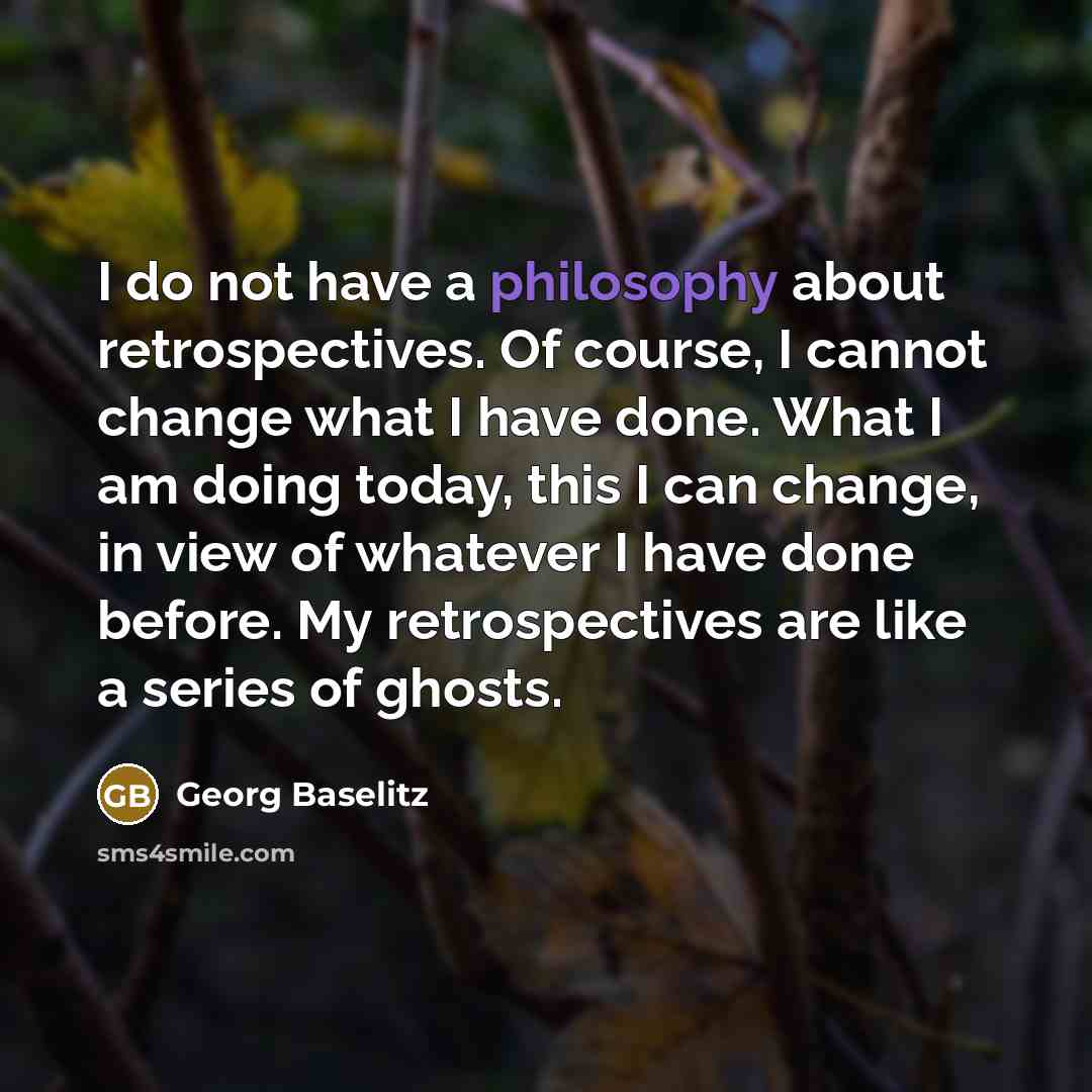 “I do not have a philosophy about retrospectives. Of course,…” quote by Georg Baselitz