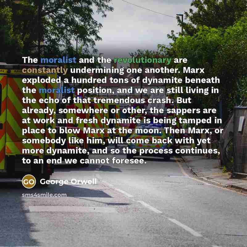 “The moralist and the revolutionary are constantly undermining one another.…” quote by George Orwell