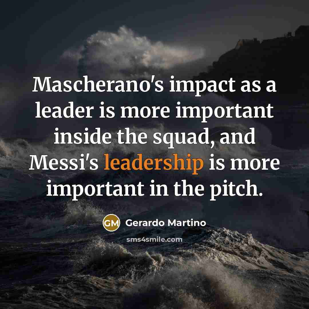 “Mascherano's impact as a leader is more important inside the…” quote by Gerardo Martino