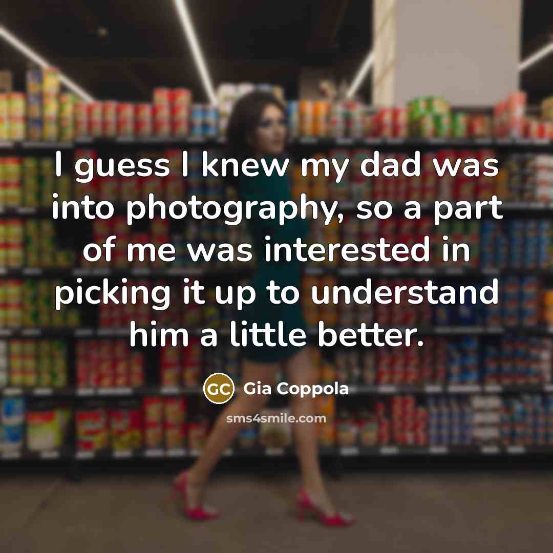 “I guess I knew my dad was into photography, so…” quote by Gia Coppola
