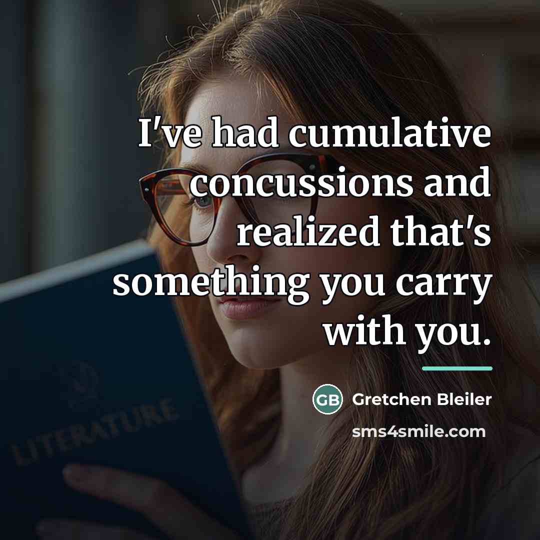 “I've had cumulative concussions and realized that's something you carry…” quote by Gretchen Bleiler