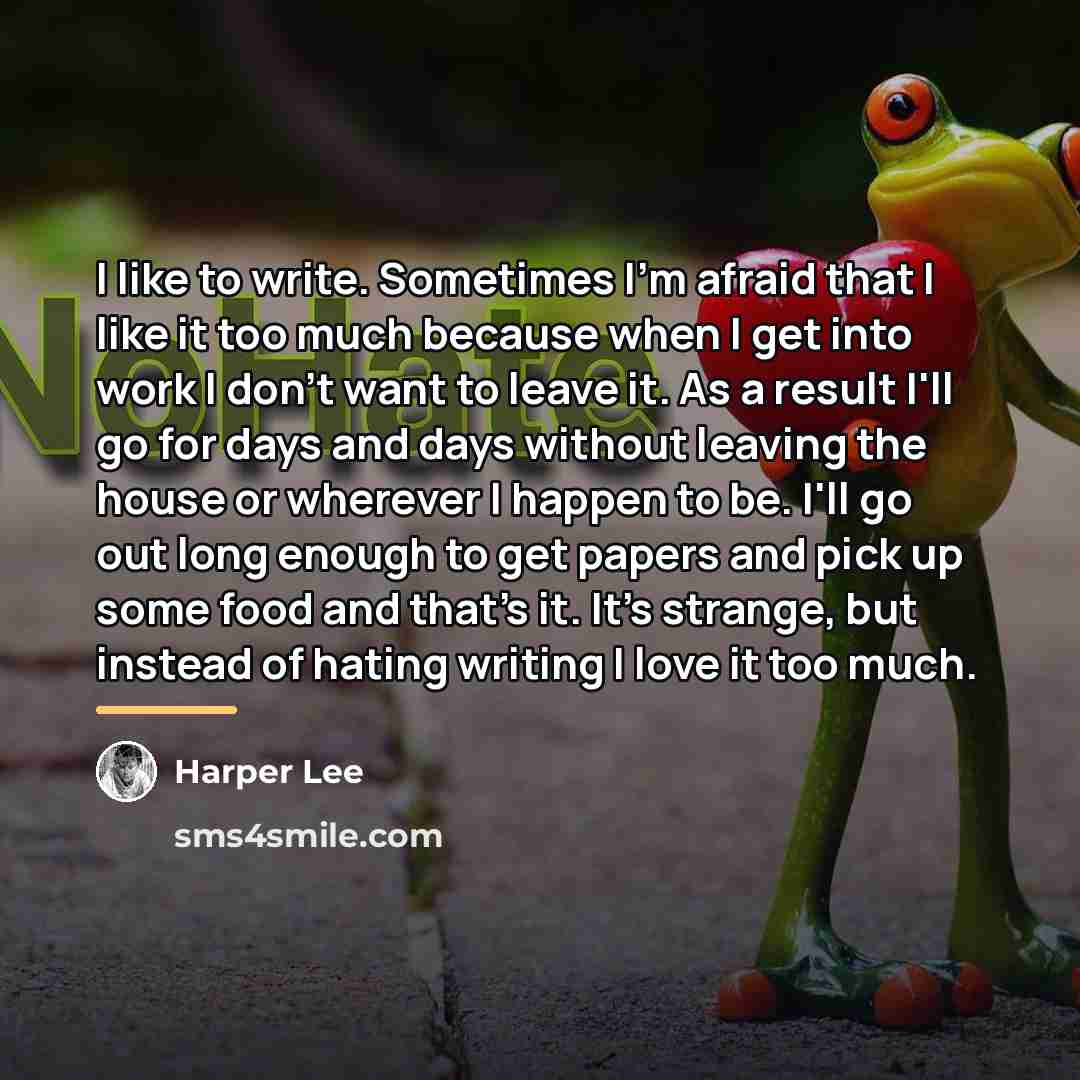 “I like to write. Sometimes I'm afraid that I like…” quote by Harper Lee