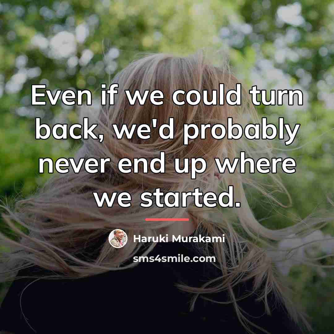 “Even if we could turn back, we'd probably never end…” quote by Haruki Murakami
