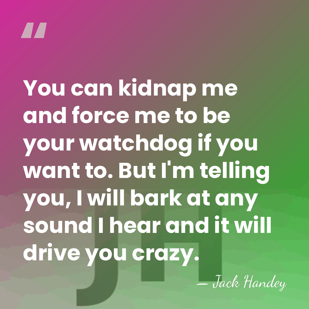 You can kidnap me and force me to be your watchdog if&hellip; - Jack Handey
