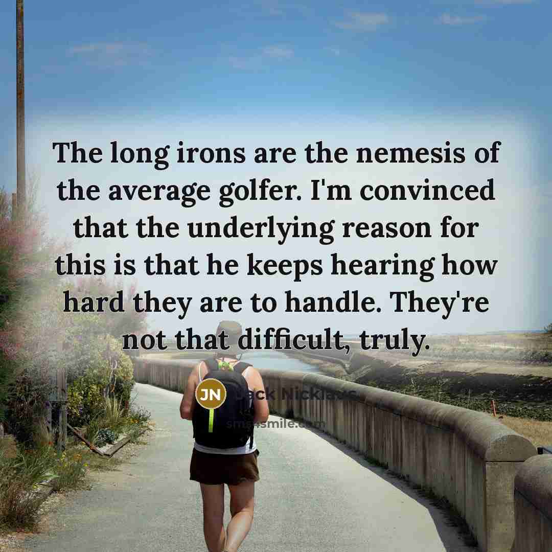 “The long irons are the nemesis of the average golfer.…” quote by Jack Nicklaus