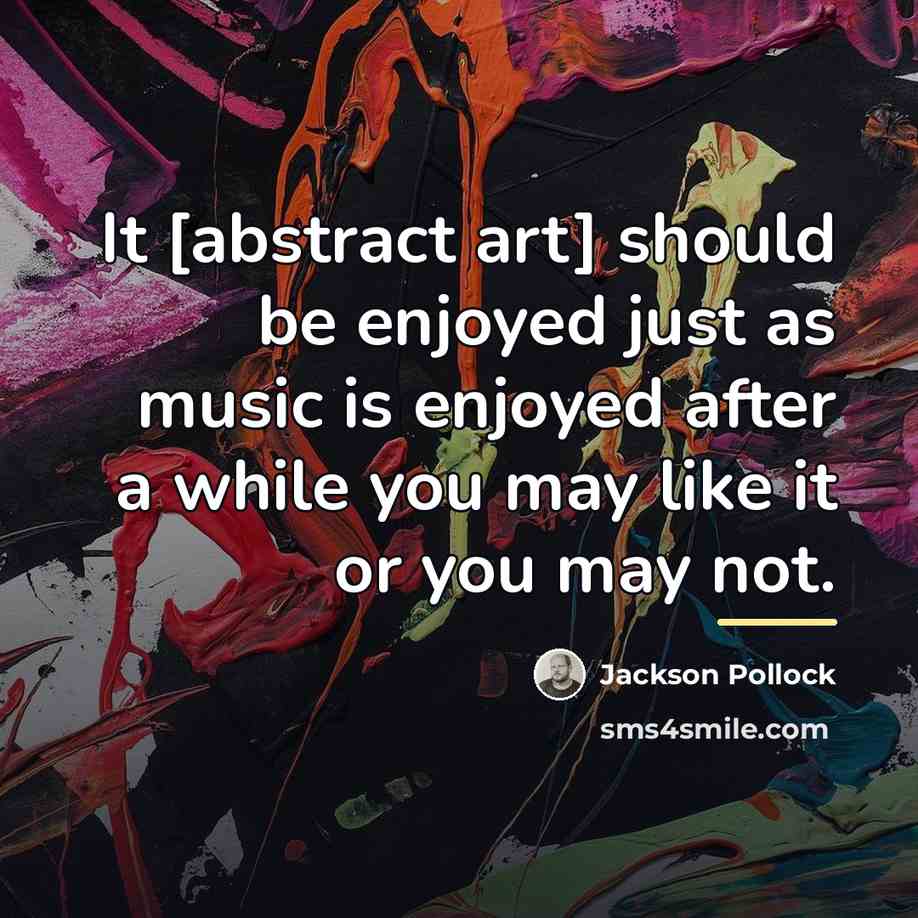 “It [abstract art] should be enjoyed just as music is…” quote by Jackson Pollock