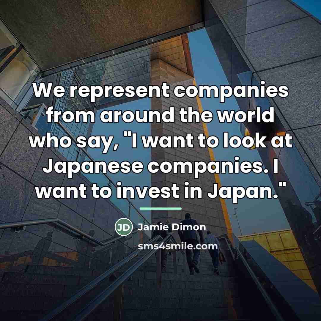 “We represent companies from around the world who say, "I…” quote by Jamie Dimon