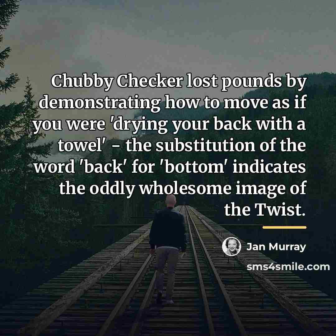 “Chubby Checker lost pounds by demonstrating how to move as…” quote by Jan Murray
