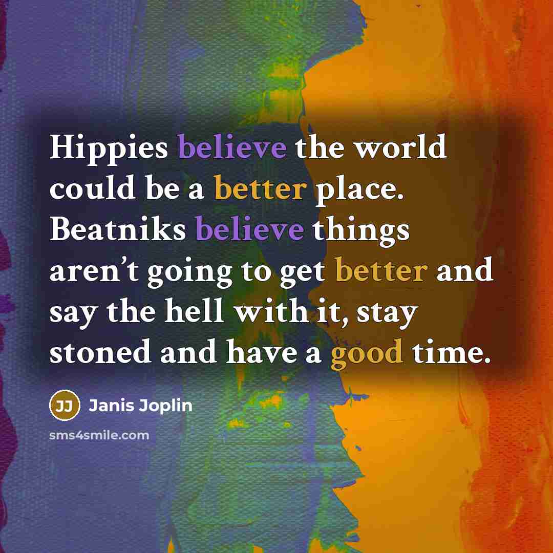 “Hippies believe the world could be a better place. Beatniks…” quote by Janis Joplin