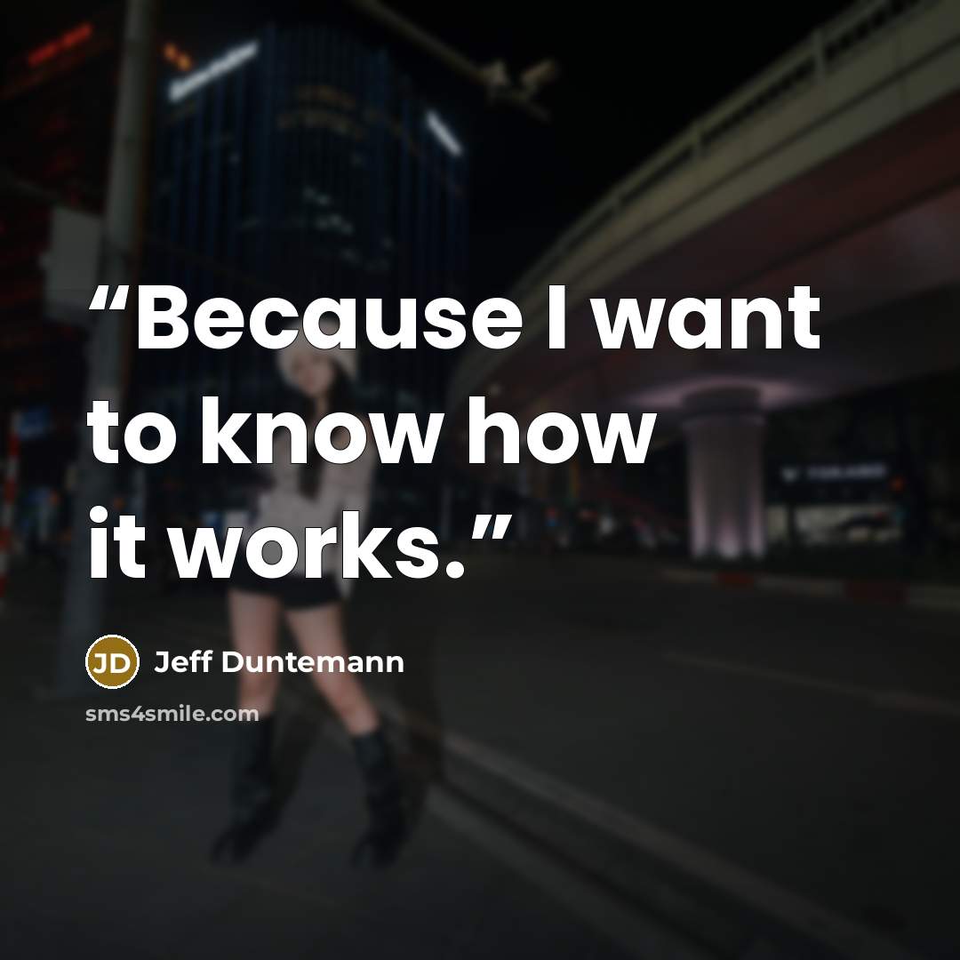 “Because I want to know how it works.” quote by Jeff Duntemann