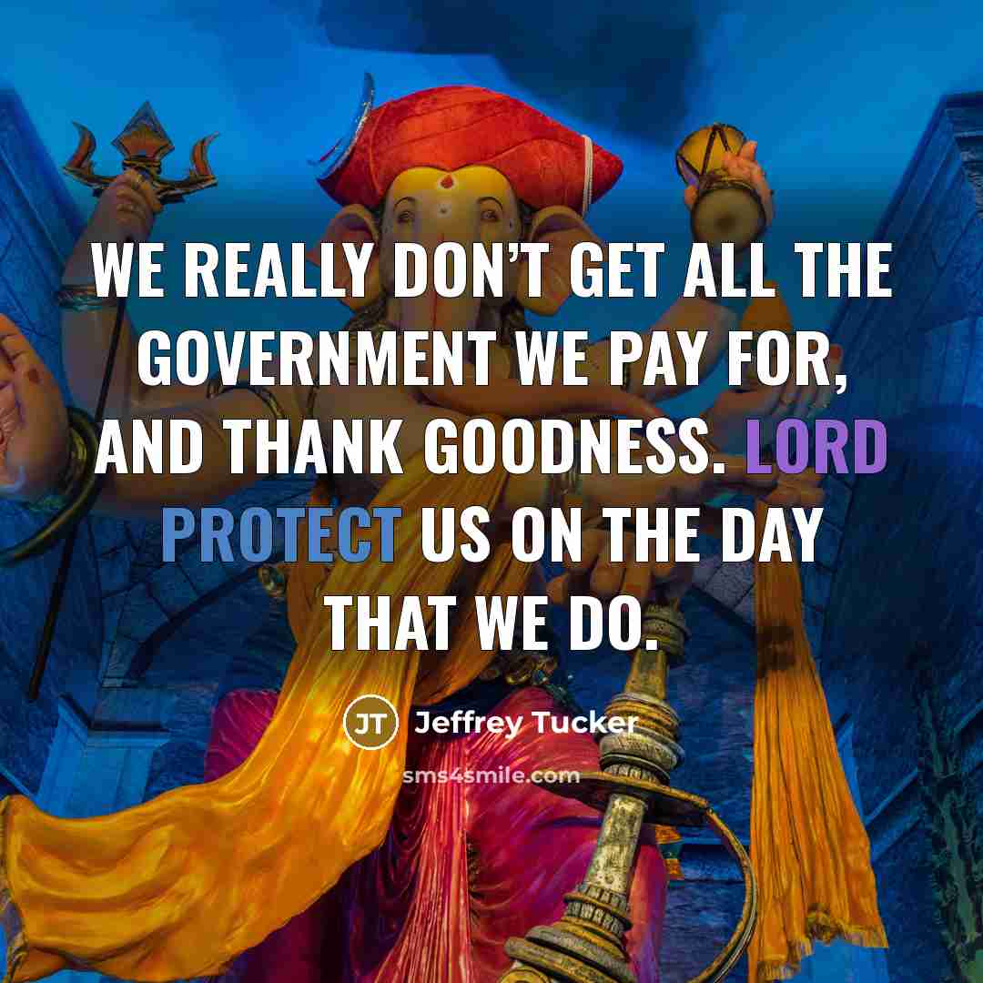 “We really don’t get all the government we pay for,…” quote by Jeffrey Tucker