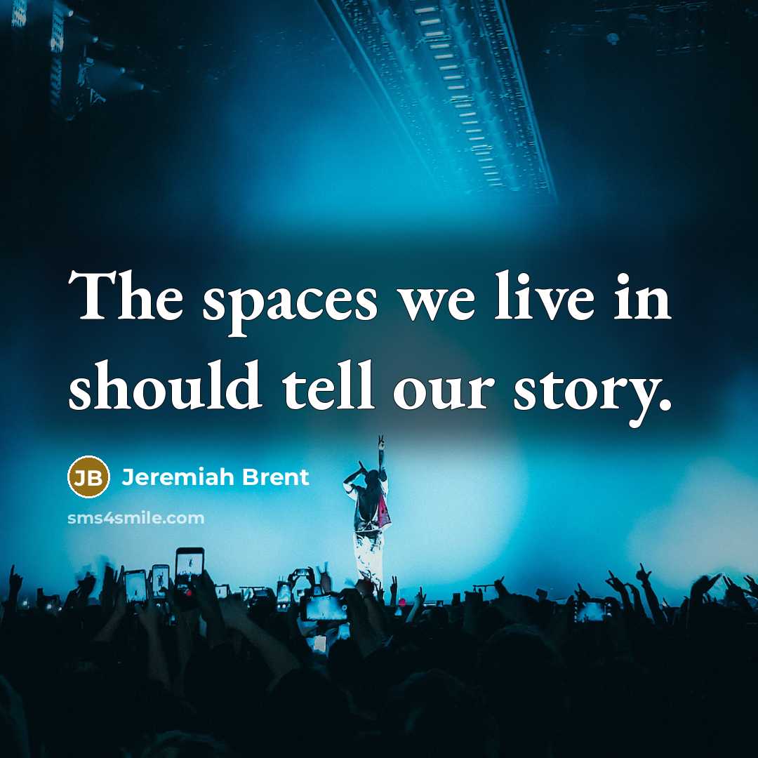 “The spaces we live in should tell our story.…” quote by Jeremiah Brent